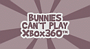 Bunnies cant play xbox360